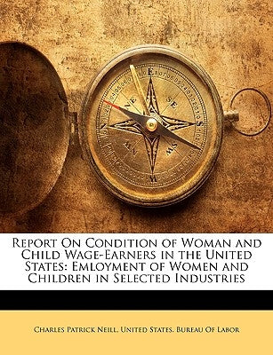 Report On Condition of Woman and Child Wage-Earners in the United States: Emloyment of Women and Children in Selected Industries by United States Bureau of Labor