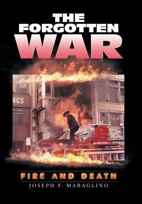 The Forgotten War: Fire and Death by Maraglino, Joseph F.