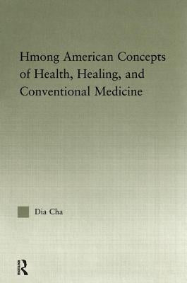Hmong American Concepts of Health, Healing, and Conventional Medicine by Cha, Dia