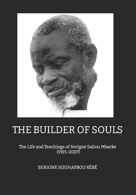 The Builder of Souls: THE LIFE AND TEACHINGS OF SERIGNE SALIOU MBACKÉ 1915-2007 (English Edition) by Kébé, Serigne Souhaybou