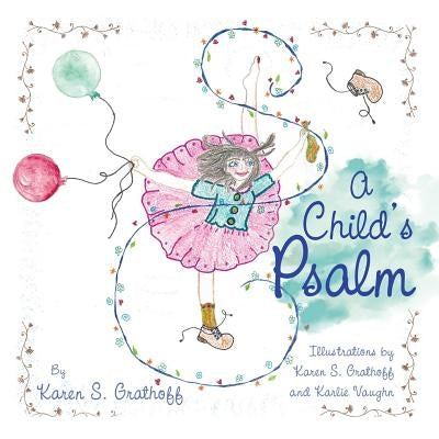 A Child's Psalm: Illustrations by Karen S. Grathoff and Karlie Vaughn by Grathoff, Karen S.