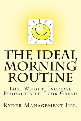 The Ideal Morning Routine: Lose Weight, Increase Productivity, Look Great by Management Inc, Ryder