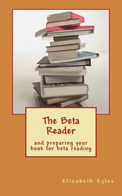 The Beta Reader: and preparing your book for beta reading by Eyles, Elizabeth