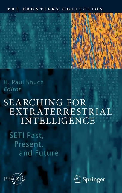 Searching for Extraterrestrial Intelligence: SETI Past, Present, and Future by Shuch, H. Paul