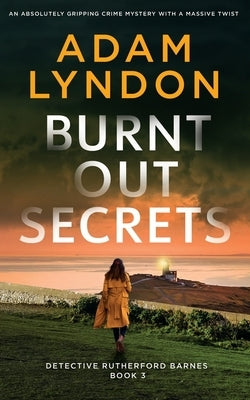BURNT OUT SECRETS an absolutely gripping crime mystery with a massive twist by Lyndon, Adam