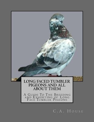 Long Faced Tumbler Pigeons and All About Them: A Guide To The Breeding and Exhibiting of Long Face Tumbler Pigeons by Chambers, Jackson
