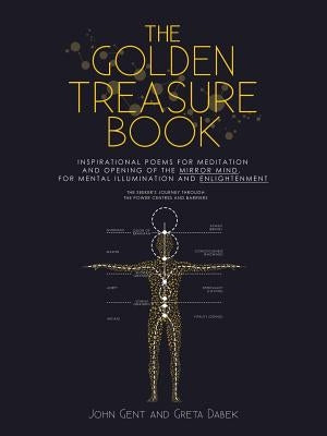 The Golden Treasure Book: Inspirational Poems for Meditation and Opening of the Mirror Mind, for Mental Illumination and Enlightenment by Gent, John