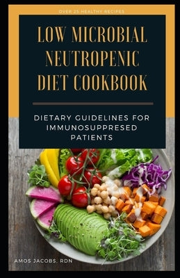 Low Microbial Neutropenic Diet Cookbook: Dietary Guidelines for Immunosuppresed Patients by Jacobs Rdn, Amos