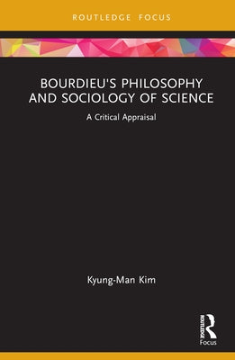Bourdieu's Philosophy and Sociology of Science: A Critical Appraisal by Kim, Kyung-Man