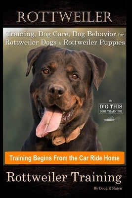 Rottweiler Training, Dog Care, Dog Behavior, for Rottweiler Dogs & Rottweiler Puppies By D!G THIS DOG Training, Dog Training Begins From the Car Ride by Naiyn, Doug K.