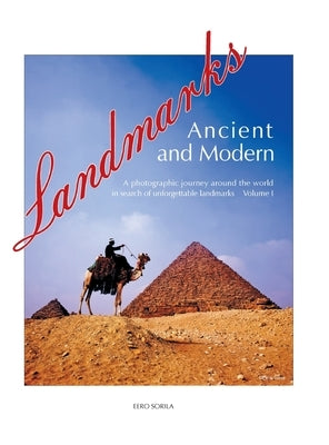 Landmarks Ancient and Modern: A Photographic Journey Around the World in Search of Unforgettable Landmarks Volume I by Sorila, Eero