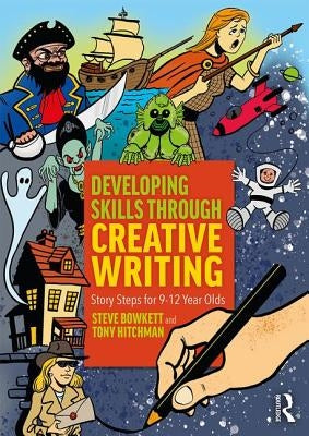 Developing Thinking Skills Through Creative Writing: Story Steps for 9-12 Year Olds by Bowkett, Steve