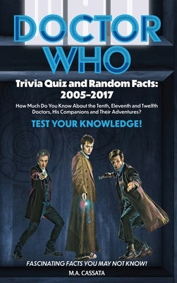 Doctor Who Trivia Quiz and Random Facts (hardback): 2005-2017 by Cassata, M. a.