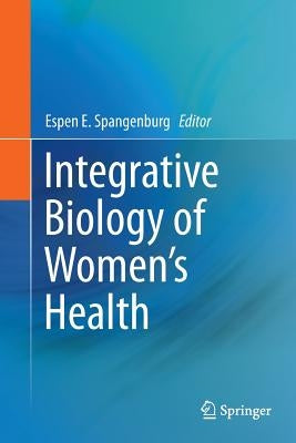 Integrative Biology of Women's Health by Spangenburg, Espen E.