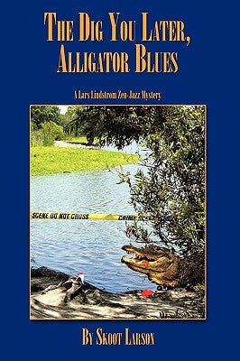 The Dig You Later, Alligator Blues: A Lars Lindstrom Zen-Jazz Mystery by Larson, Skoot