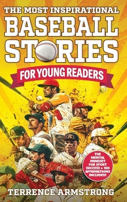 The Most Inspirational Baseball Stories For Young Readers: 15 Amazing & Inspiring True Tales From Modern Baseball Greats by Armstrong, Terrence