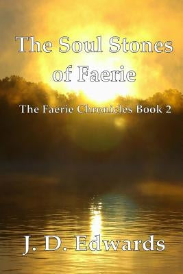 The Soul Stones of Faerie: The Faerie Chronicles Book 2 by Edwards, J. D.