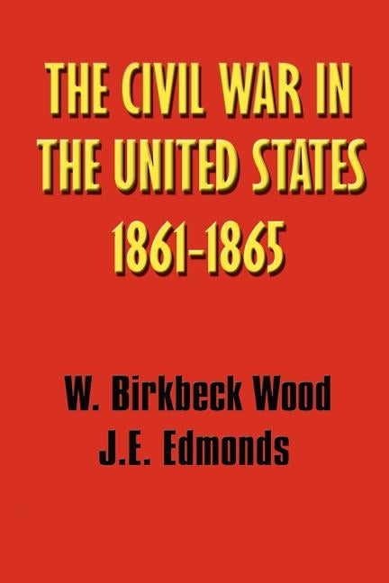 A History of the Civil War in the United States, 1861 - 1865 by Wood, Walter Birkbeck