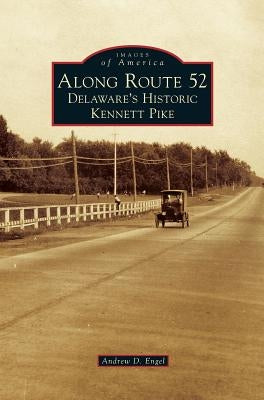 Along Route 52: Delaware's Historic Kennett Pike by Engel, Andrew D.