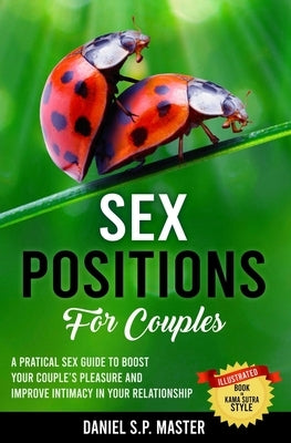 Sex Positions for Couples: A Practical Sex Guide to Boost Your Couple's Pleasure and Improve Intimacy in Your Relationship by Master, Daniel S. P.