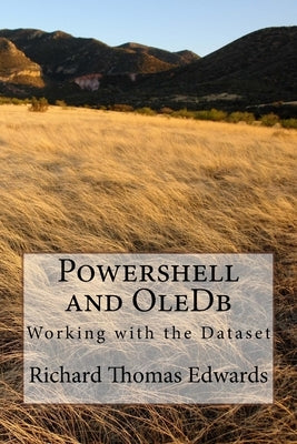 Powershell and OleDb: Working with the Dataset by Edwards, Richard Thomas