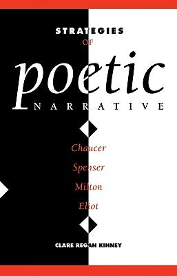 Strategies of Poetic Narrative: Chaucer, Spenser, Milton, Eliot by Kinney, Clare Regan