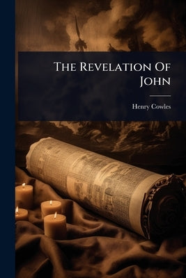 The Revelation Of John by Cowles, Henry