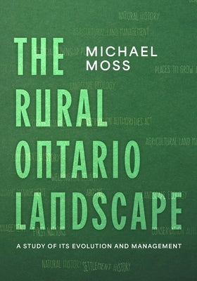 The Rural Ontario Landscape: A Study of its Evolution and Management by Moss, Michael