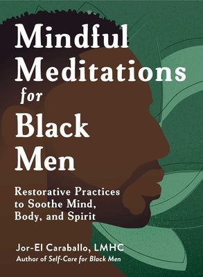 Mindful Meditations for Black Men: Restorative Practices to Soothe Mind, Body, and Spirit by Caraballo, Jor-El
