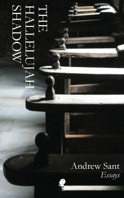 The Hallelujah Shadow: Essays by Sant, Andrew