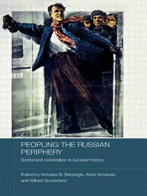 Peopling the Russian Periphery: Borderland Colonization in Eurasian History by Breyfogle, Nicholas
