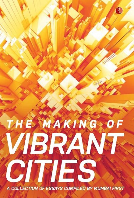 The Making Of Vibrant Cities: A Collection Of Essays Compiled By Mumbai First by Mumbai First