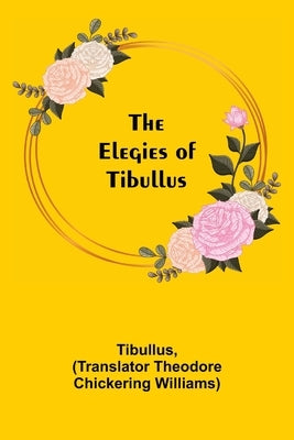 The Elegies of Tibullus by Tibullus