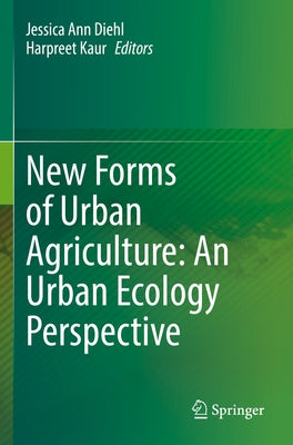 New Forms of Urban Agriculture: An Urban Ecology Perspective by Diehl, Jessica Ann