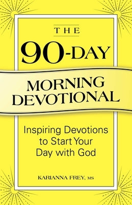 The 90-Day Morning Devotional: Inspiring Devotions to Start Your Day with God by Frey, Karianna