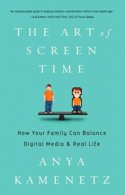 The Art of Screen Time: How Your Family Can Balance Digital Media and Real Life by Kamenetz, Anya