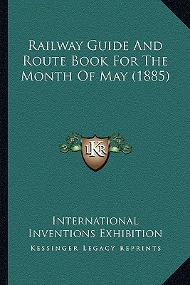 Railway Guide And Route Book For The Month Of May (1885) by International Inventions Exhibition