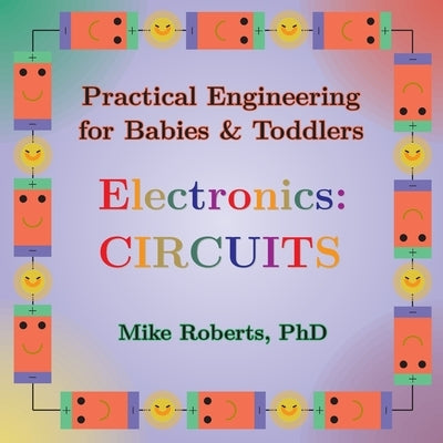 Practical Engineering for Babies & Toddlers - Electronics: Circuits by Roberts, Mike
