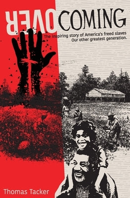 Overcoming: The Inspiring Story of America's Newly Freed Slaves, Our Other Greatest Generation by Tacker, Thomas