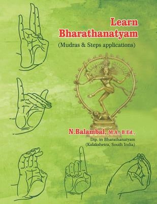Learn Bharathanatyam: (Mudras & Steps applications) by Balambal, M. a. B. Ed