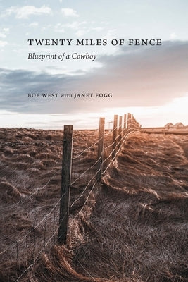 Twenty Miles of Fence: Blueprint of a Cowboy by West, Bob