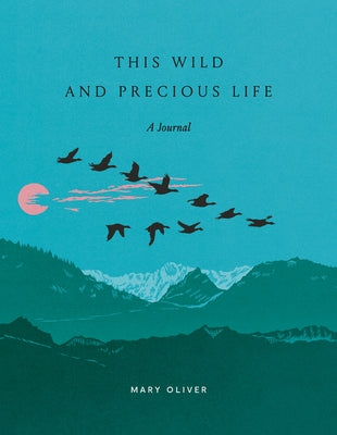This Wild and Precious Life: A Journal by Oliver, Mary