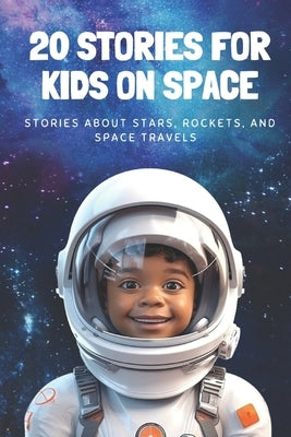 20 Stories For Kids On Space: Stories About Stars, Rockets, and Space Travels by F, R.