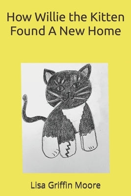 How Willie the Kitten Found A New Home by Moore, Lisa Griffin