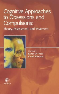 Cognitive Approaches to Obsessions and Compulsions: Theory, Assessment, and Treatment by Frost, Randy O.