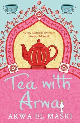Tea with Arwa: A memoir of family, faith and finding a home in Australia by El Masri, Arwa