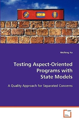 Testing Aspect-Oriented Programs with State Models by Xu, Weifeng
