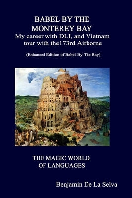 Babel By The Monterey Bay: My career with the Defense Language Institute, and my Vietnam tour with the 173rd Airborne by De La Selva, Benjamin