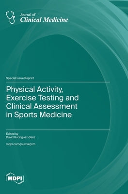 Physical Activity, Exercise Testing and Clinical Assessment in Sports Medicine by Rodr?uez-Sanz, David