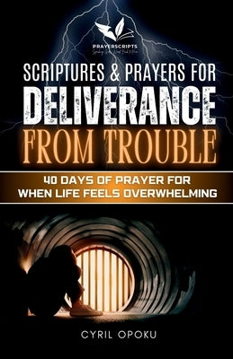 Scriptures & Prayers for Deliverance from Trouble: 40 Days of Prayer for When Life Feels Overwhelming by Opoku, Cyril
